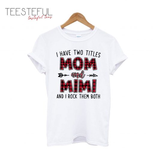 I have Two Titles Mom And Mimi And I Rock Them Both T-Shirt