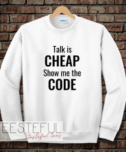 talk is cheap show me the code sweatshirt
