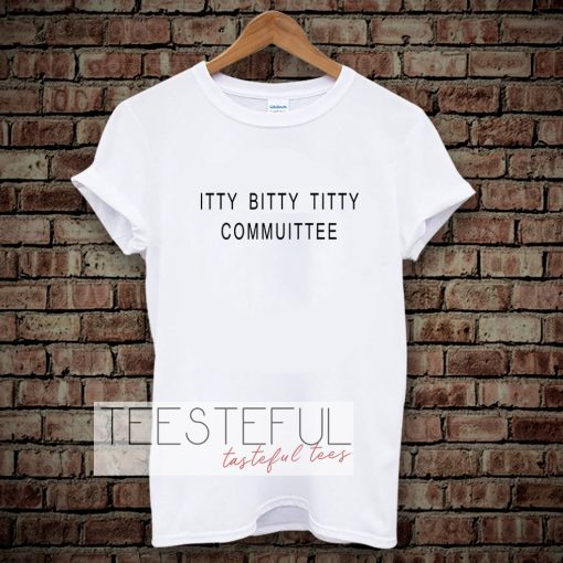 Itty Bitty Titty Committee Tshirt Unisex From 0533